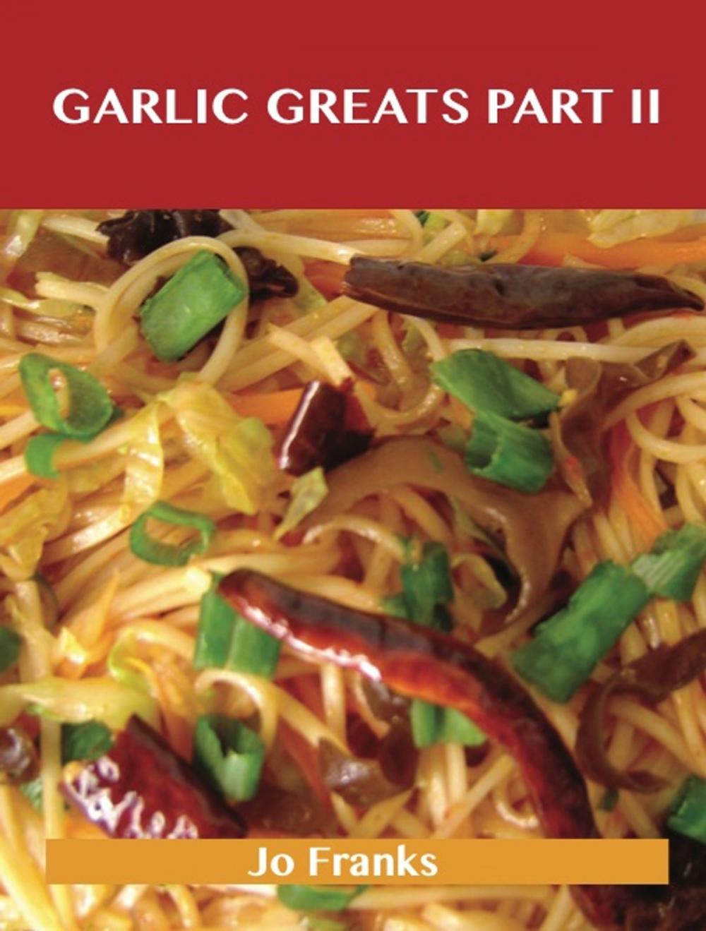 Big bigCover of Garlic Greats Part II: Delicious Garlic Recipes, The Top 72 Garlic Recipes