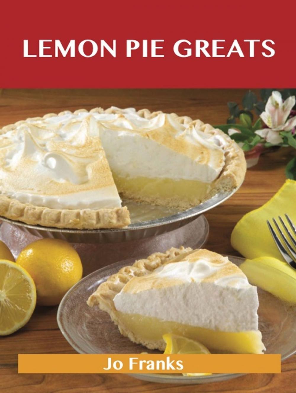 Big bigCover of Lemon Pie Greats: Delicious Lemon Pie Recipes, The Top 34 Lemon Pie Recipes