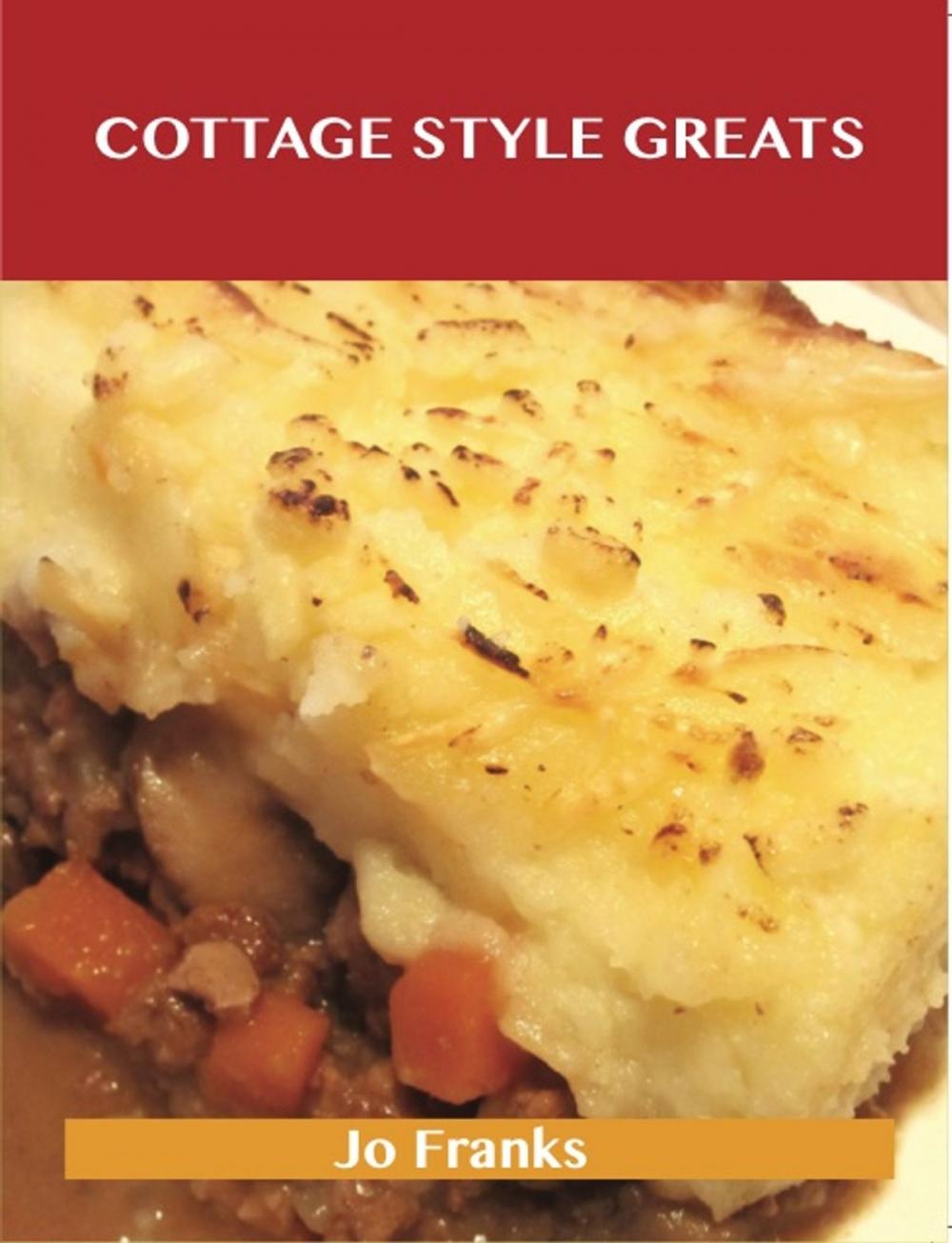 Big bigCover of Cottage Style Greats: Delicious Cottage Style Recipes, The Top 100 Cottage Style Recipes