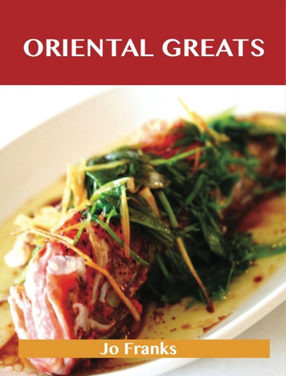 Big bigCover of Oriental Greats: Delicious Oriental Recipes, The Top 74 Oriental Recipes