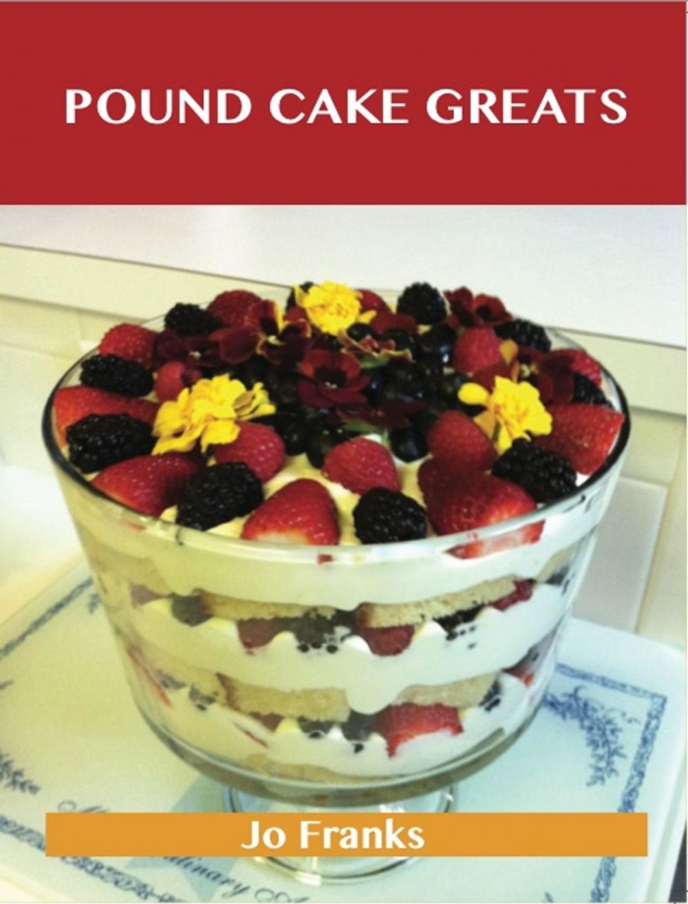 Big bigCover of Pound Cake Greats: Delicious Pound Cake Recipes, The Top 69 Pound Cake Recipes