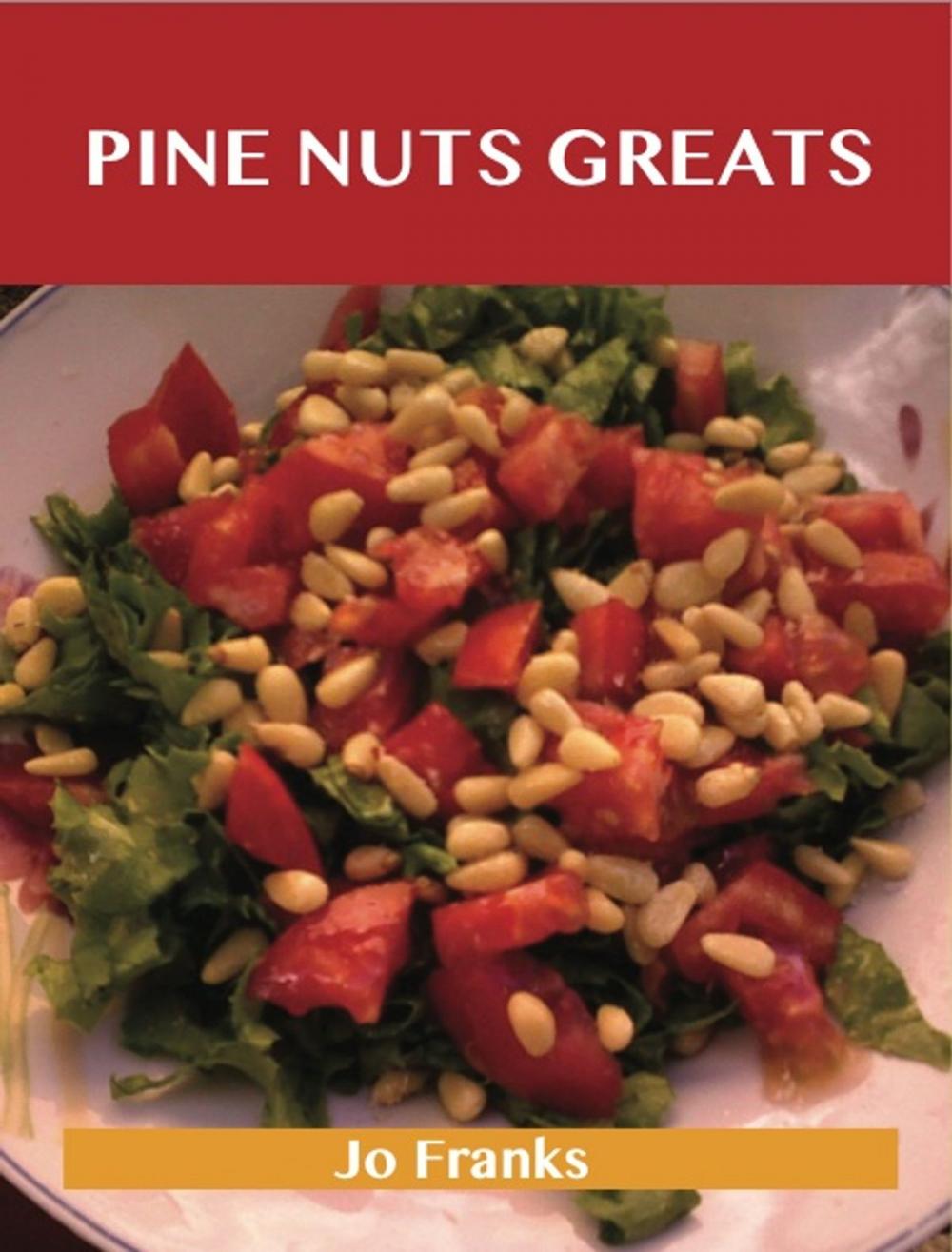 Big bigCover of Pine Nut Greats: Delicious Pine Nut Recipes, The Top 99 Pine Nut Recipes