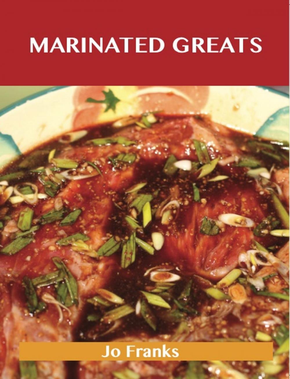 Big bigCover of Marinated Greats: Delicious Marinated Recipes, The Top 70 Marinated Recipes