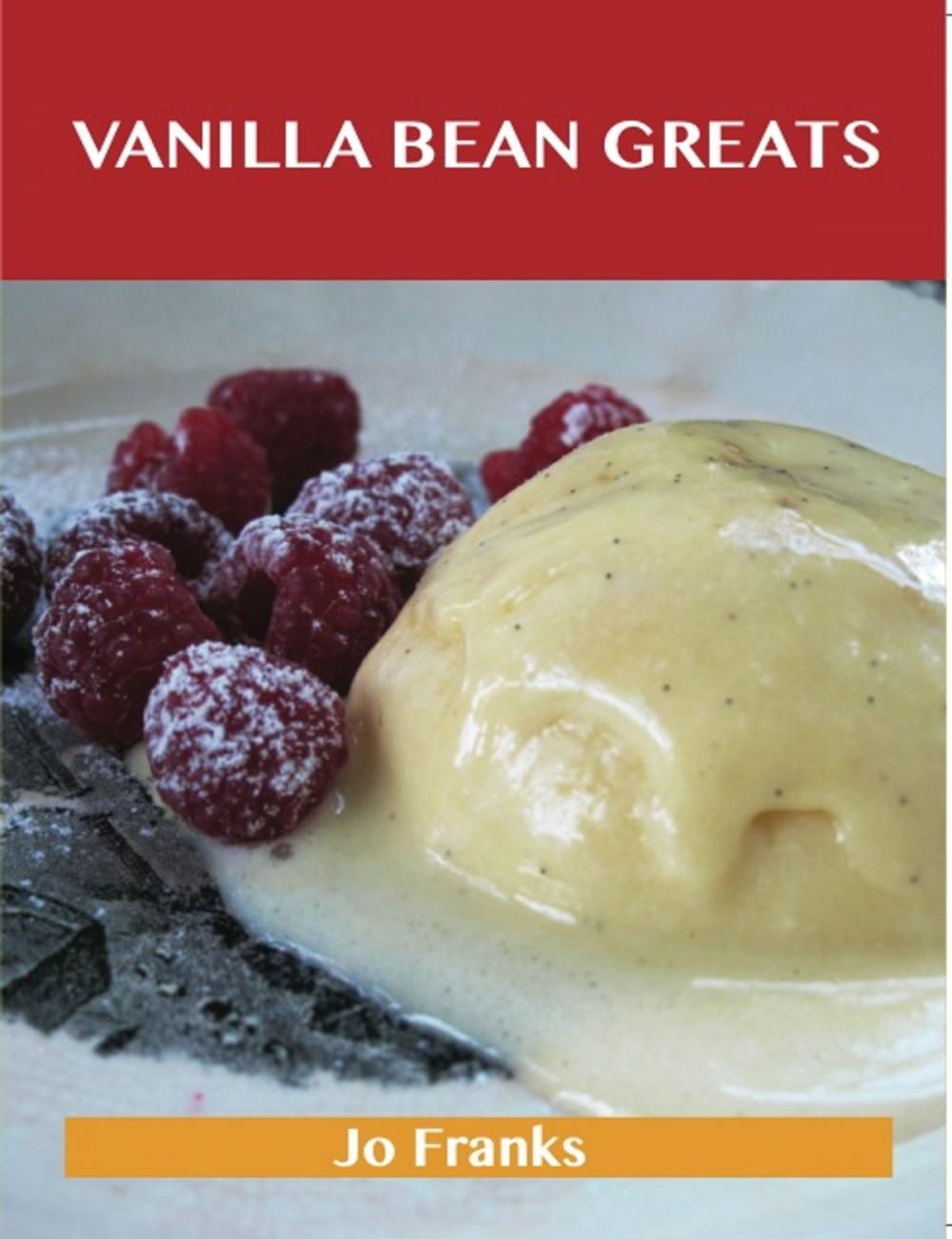 Big bigCover of Vanilla Bean Greats: Delicious Vanilla Bean Recipes, The Top 69 Vanilla Bean Recipes