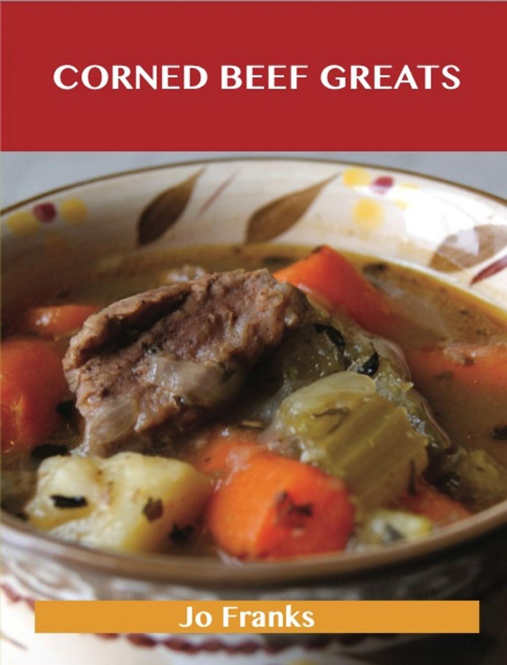 Big bigCover of Corned Beef Greats: Delicious Corned Beef Recipes, The Top 34 Corned Beef Recipes