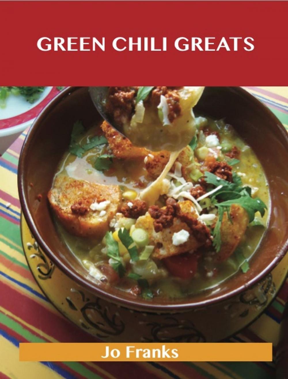 Big bigCover of Green Chili Greats: Delicious Green Chili Recipes, The Top 100 Green Chili Recipes