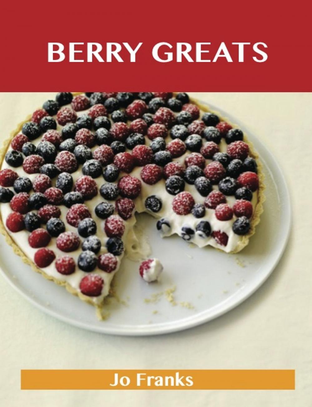 Big bigCover of Berry Greats: Delicious Berry Recipes, The Top 100 Berry Recipes