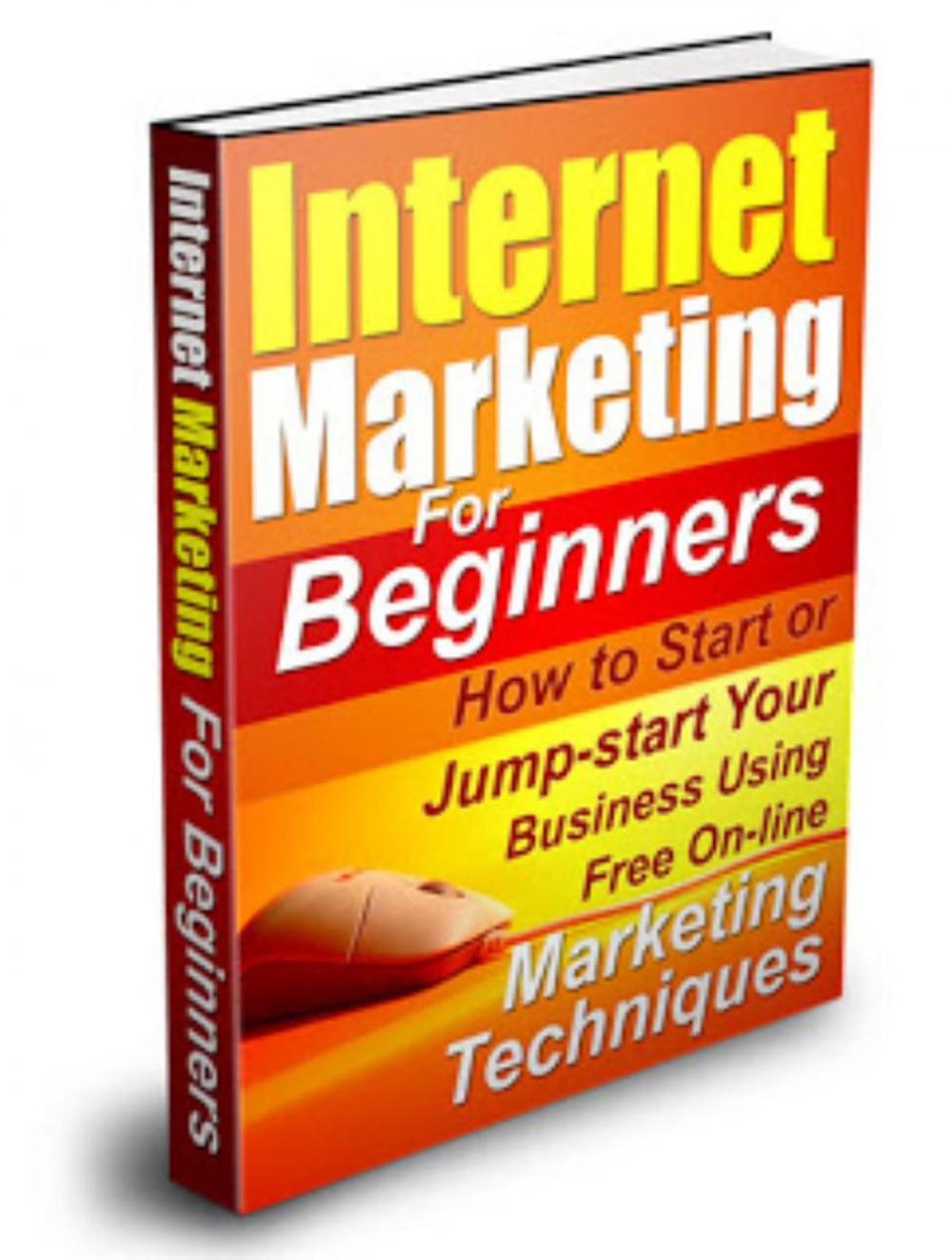Big bigCover of Internet Marketing For Beginners:How to Start or Jumpstart Your Business Using Free Marketing Techniques
