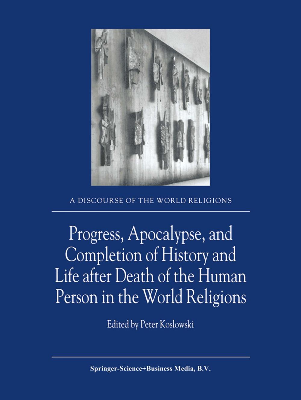 Big bigCover of Progress, Apocalypse, and Completion of History and Life after Death of the Human Person in the World Religions