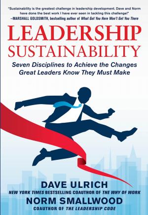 Cover of the book Leadership Sustainability: Seven Disciplines to Achieve the Changes Great Leaders Know They Must Make by 