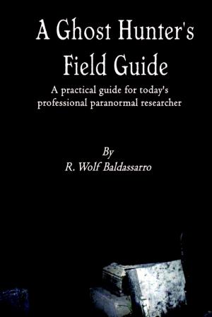 Cover of the book A Ghost Hunter's Field Guide: A Practical Guide for today's Professional paranormal Researcher by Cody Green