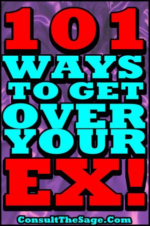 Cover of the book 101 Ways To Get Over Your Ex by ConsultTheSage.Com