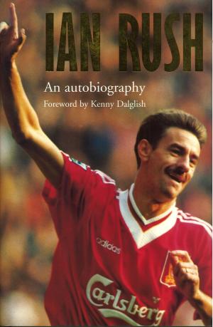 Cover of the book Ian Rush - An Autobiography With Ken Gorman by Geoff Tibballs