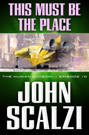 Cover of the book The Human Division #10: This Must Be the Place by Jon Land