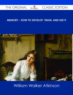 Cover of the book Memory - How to Develop, Train, and Use It - The Original Classic Edition by Sara Maria