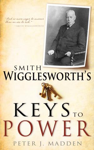 Cover of the book Smith Wigglesworth's Keys to Power by Tom Brown