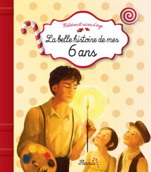 Cover of the book La belle histoire de mes 6 ans by Émilie Beaumont, Nathalie Bélineau
