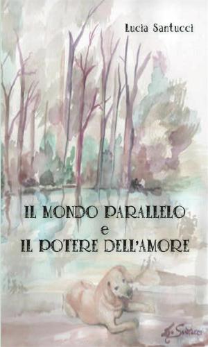 Cover of the book Il mondo parallelo e il potere dell’amore by Marco De Angelis