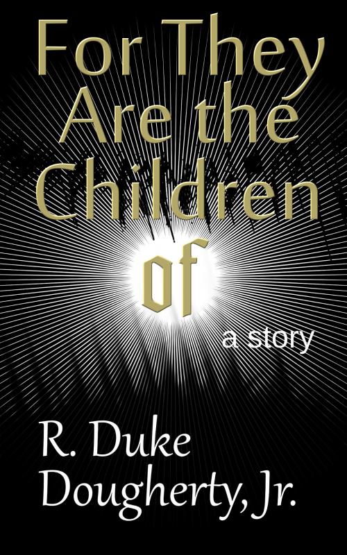 Cover of the book For They Are the Children of by R. Duke Dougherty, Jr., Pileated Press