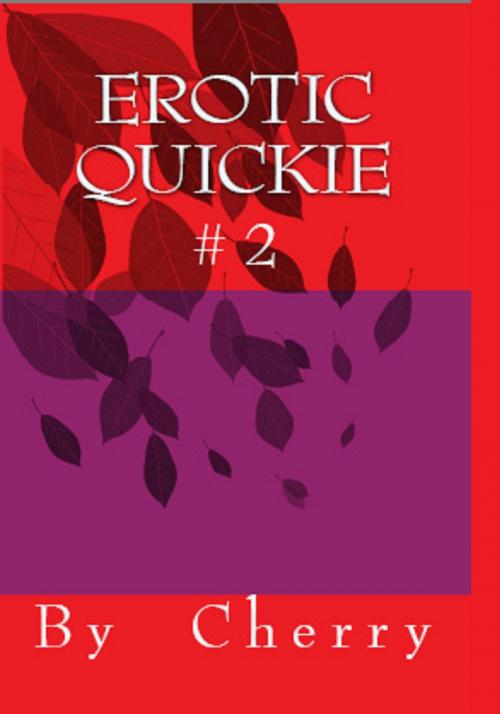Cover of the book Erotic Quickie #2 by Cherry, Cherry Publishing