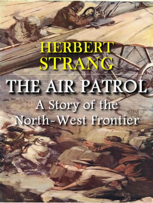 Cover of the book The Air Patrol: A Story of the North-West Frontier (Illustrated) by Herbert Strang, T. M. Digital Publishing