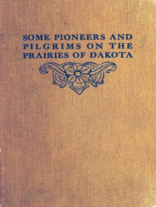 Cover of the book Some Pioneers and Pilgrims on the Prairies of Dakota by John B. Reese, VolumesOfValue