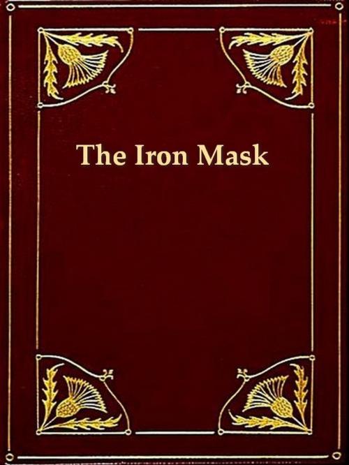 Cover of the book The True History of the State Prisoner, Commonly Called the Iron Mask, Extracted from Documents in the French Archives by George Agar Ellis, VolumesOfValue