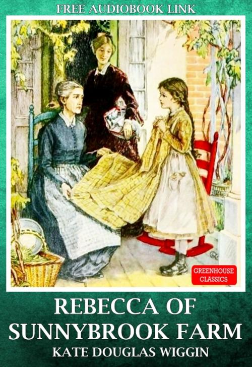 Cover of the book Rebecca of Sunnybrook Farm (Complete & Illustrated)(Free AudioBook Link) by Kate Douglas Wiggin, Greenhouse Classics