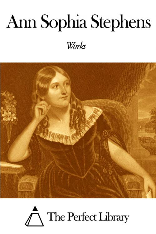 Cover of the book Works of Ann Sophia Stephens by Ann Sophia Stephens, The Perfect Library