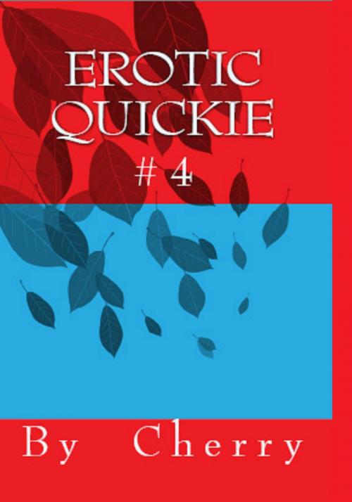 Cover of the book Erotic Quickie #4 by Cherry, Cherry Publishing