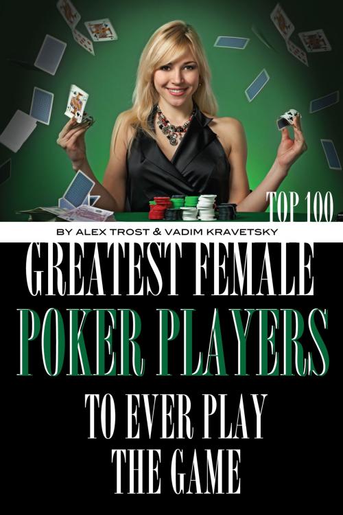 Cover of the book Greatest Female Poker Players to Ever Play the Game: Top 100 by alex trostanetskiy, A&V