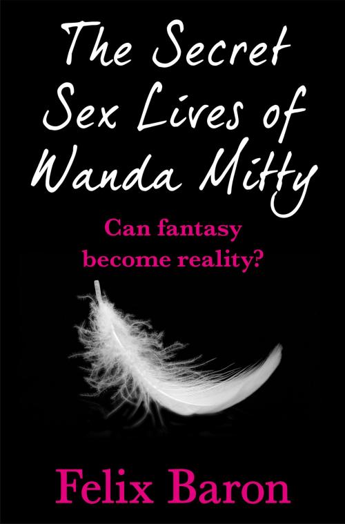 Cover of the book The Secret Sex Lives of Wanda Mitty by Felix Baron, HarperCollins Publishers