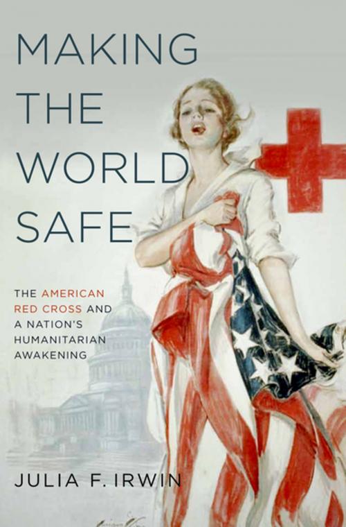 Cover of the book Making the World Safe by Julia F. Irwin, Oxford University Press