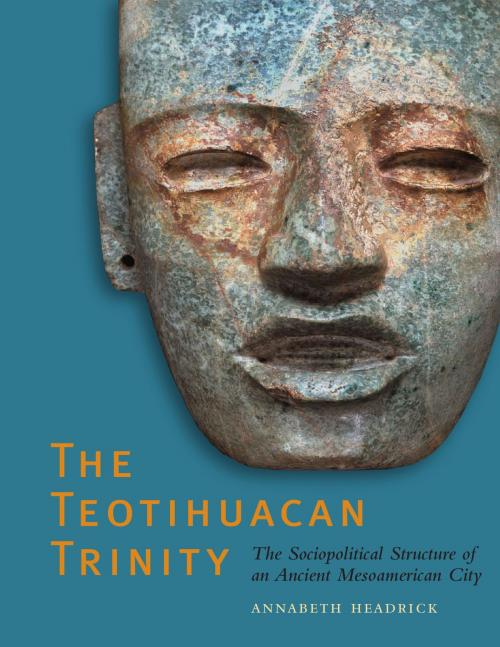 Cover of the book The Teotihuacan Trinity by Annabeth Headrick, University of Texas Press