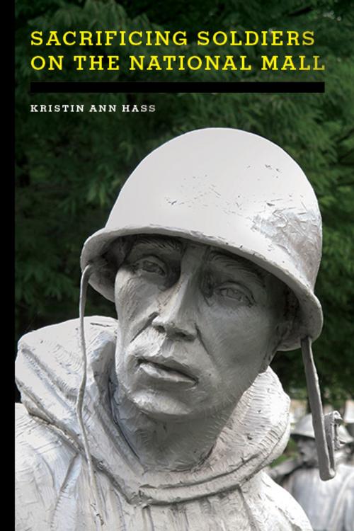 Cover of the book Sacrificing Soldiers on the National Mall by Kristin Ann Hass, University of California Press