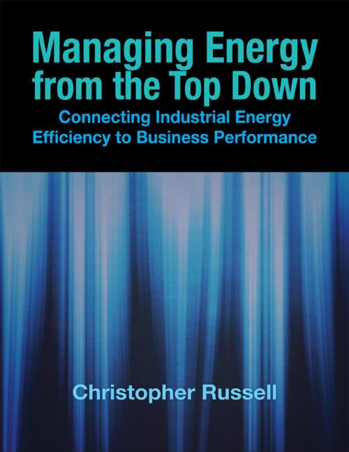Cover of the book Managing Energy from the Top Down: Connecting Industrial Energy Efficiency to Business Performance by Christopher Russell, The Fairmont Press