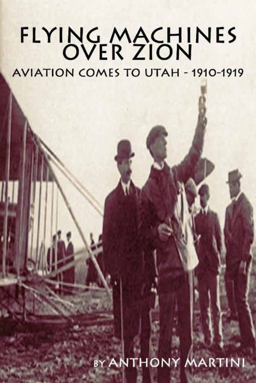 Cover of the book Flying Machines Over Zion: Aviation Comes To Utah, 1910-1919 by Anthony Martini, Lulu.com