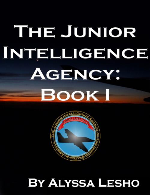 Cover of the book The Junior Intelligence Agency: Book 1 by Alyssa Lesho, Lulu.com