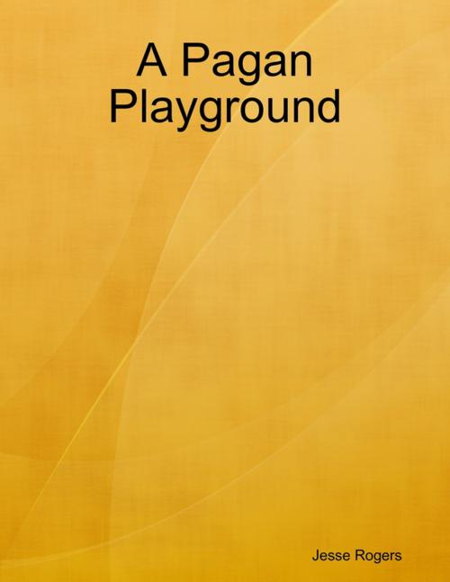 Cover of the book A Pagan Playground by Jesse Rogers, Lulu.com