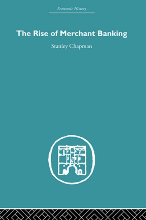 Cover of the book The Rise of Merchant Banking by Stanley Chapman, Taylor and Francis