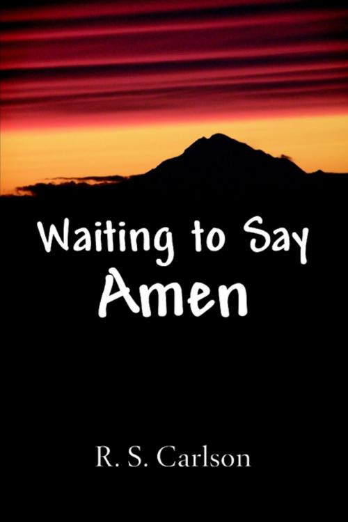 Cover of the book Waiting to Say Amen by R. S. Carlson, Lulu.com