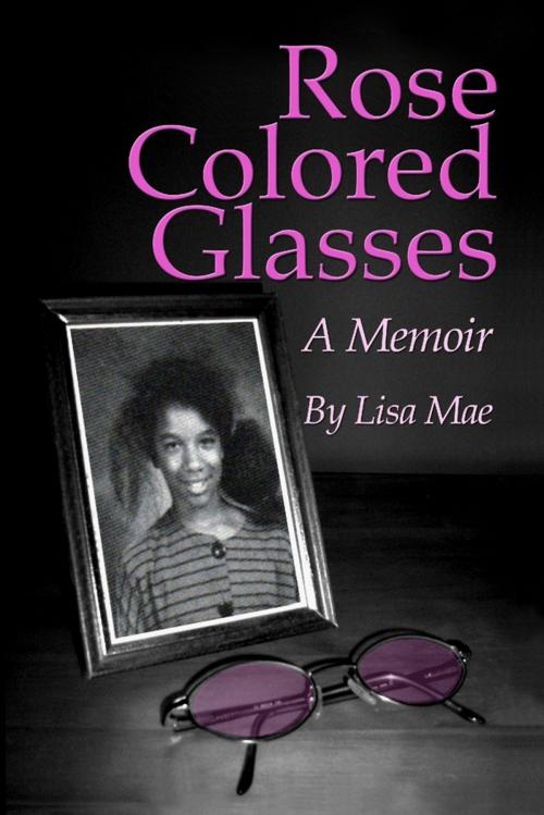 Cover of the book Rose Colored Glasses: A Memoir by Lisa Mae, Lulu.com