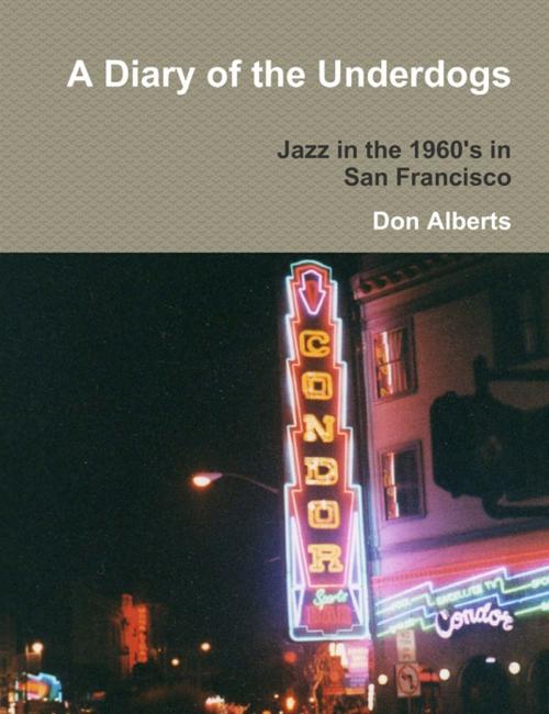 Cover of the book A Diary of the Underdogs: Jazz in the 1960's in San Francisco by Don Alberts, Lulu.com