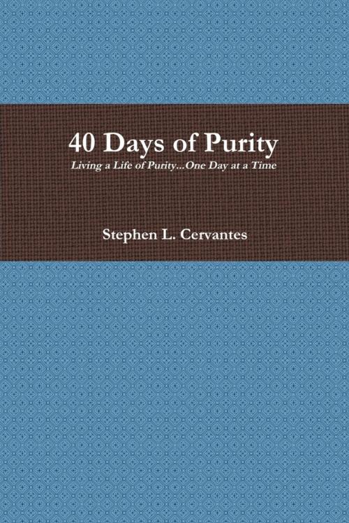 Cover of the book 40 Days of Purity: Living a Life of Purity...One Day at a Time by Stephen L. Cervantes, Lulu.com