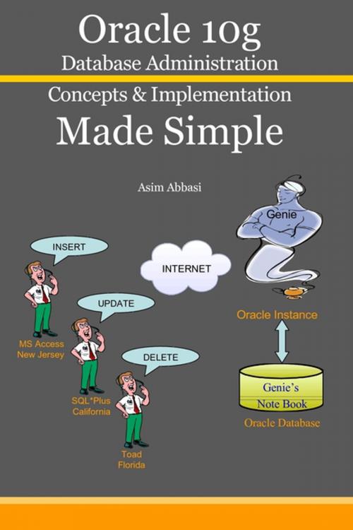 Cover of the book Oracle 10g: Database Administration Concepts & Implementation Made Simple by Asim Abbasi, Lulu.com