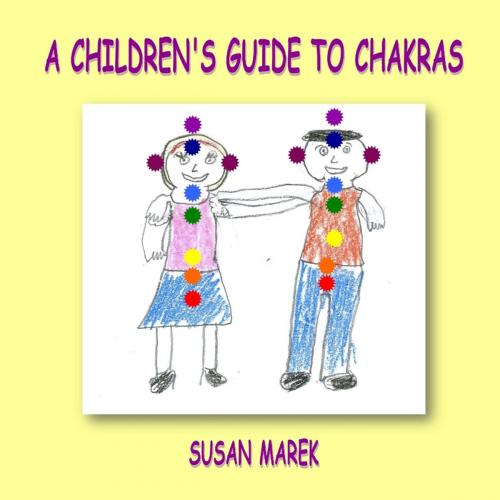 Cover of the book A Children's Guide to Chakras by Susan Marek, Lulu.com