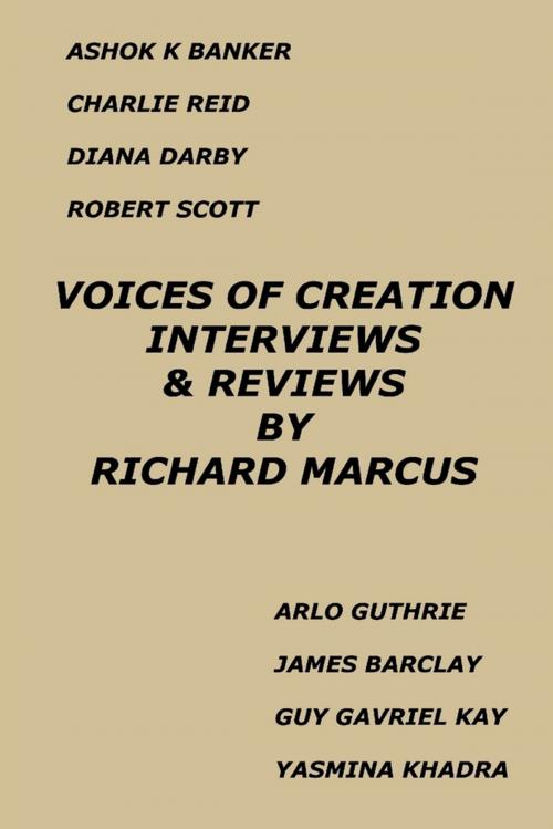 Cover of the book Voices of Creation: Interviews & Reviews-Ashok K Banker, Charlie Reid, Diana Darby, Robert Scott, Arlo Guthrie, James Barclay, Guy Gavriel Kay, Yasmina Khadra by Richard Marcus, Lulu.com