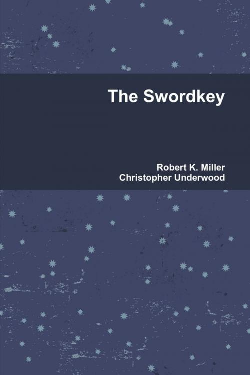 Cover of the book The Swordkey by Robert K. Miller, Christopher Underwood, Lulu.com