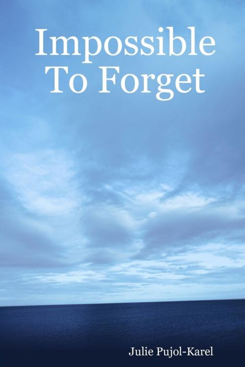 Cover of the book Impossible to Forget by Julie Pujol-Karel, Lulu.com