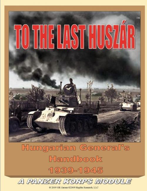 Cover of the book To the Last Huszar: Hungarian General's Handbook 1939-1945: A Panzer Korps Module by Alexander Bagosy, Lulu.com